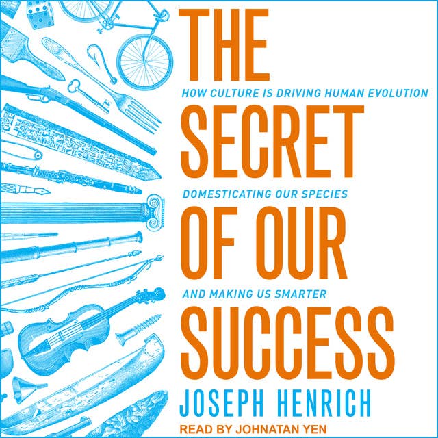 The Secret of Our Success: How Culture Is Driving Human Evolution, Domesticating Our Species, and Making Us Smarter