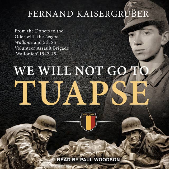 We Will Not Go to Tuapse: From the Donets to the Oder with the Legion Wallonie and 5th SS Volunteer Assault Brigade ‘Wallonien’ 1942-45