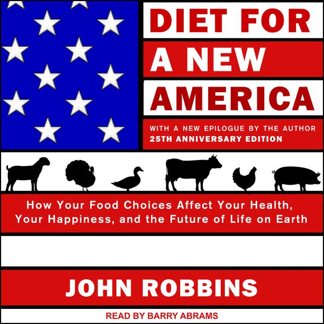 Diet for a New America: How Your Food Choices Affect Your Health, Happiness and the Future of Life on Earth, 25th Anniversary Edition