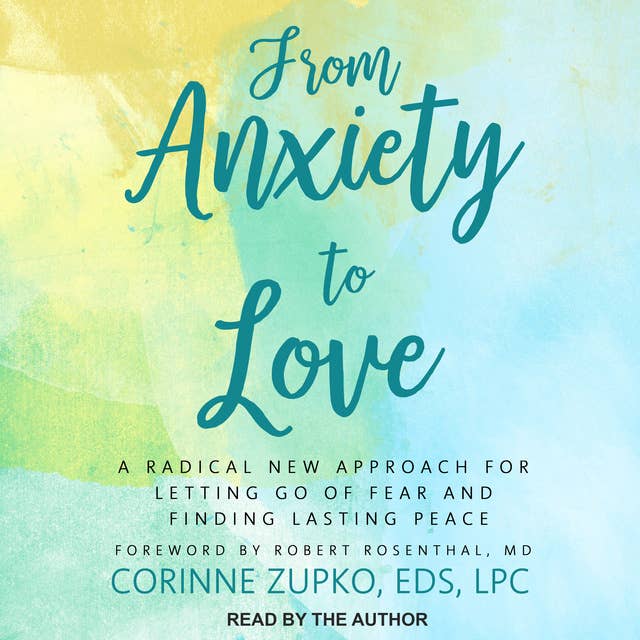 From Anxiety to Love: A Radical New Approach for Letting Go of Fear and Finding Lasting Peace