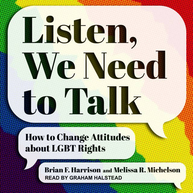 Listen, We Need to Talk: How to Change Attitudes about LGBT Rights
