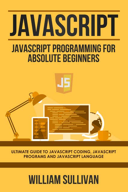 Javascript: Javascript Programming For Absolute Beginners: Ultimate Guide To Javascript Coding, Javascript Programs And Javascript Language