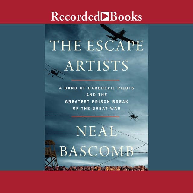 The Escape Artists: A Band of Daredevil Pilots and the Greatest Prison Break of the Great War
