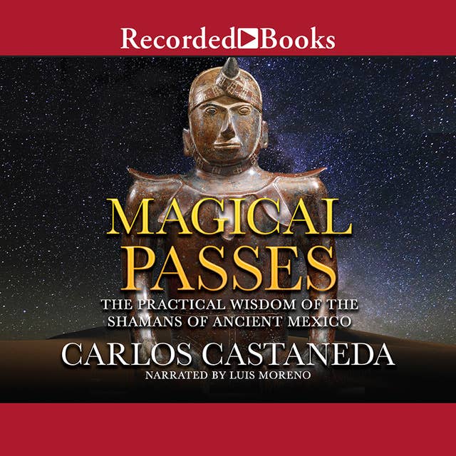 Magical Passes: The Practical Wisdom of the Shamans of Ancient Mexico