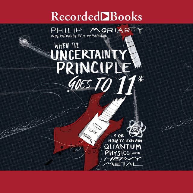 When the Uncertainty Principle Goes to 11: Or How to Explain Quantum Physics with Heavy Metal