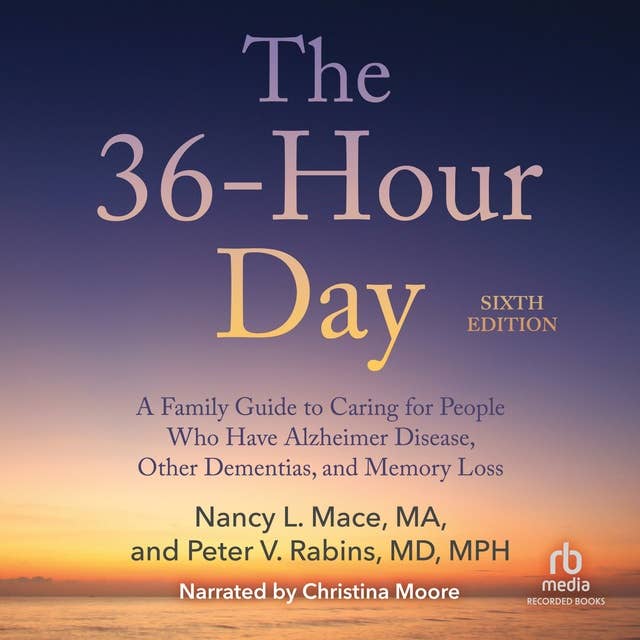The 36-Hour Day, 6th Edition: A Family Guide to Caring For People Who Have Alzheimer's Disease, Related Dementias and Memory Loss