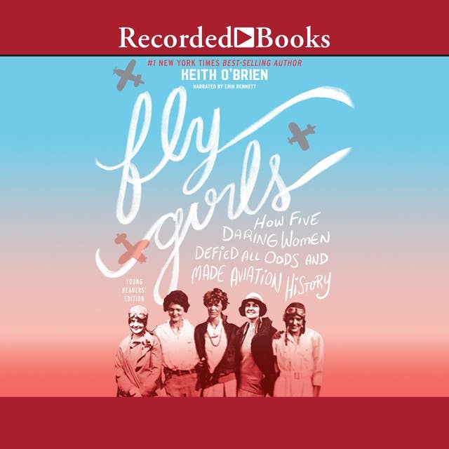 Fly Girls: How Five Daring Women Defied All Odds and Made Aviation History (Young Readers Edition)