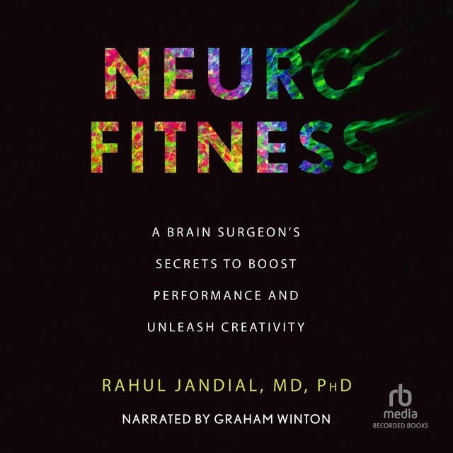 Neurofitness: A Brain Surgeon’s Secrets to Boost Performance and Unleash Creativity