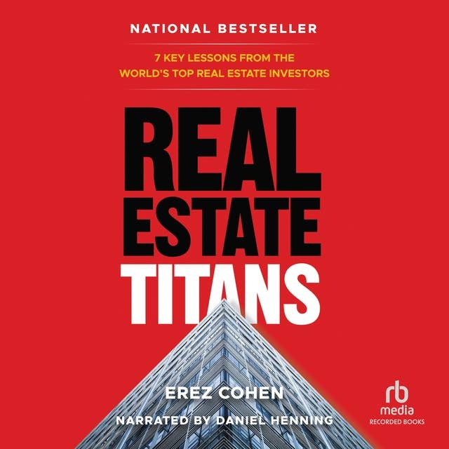 Real Estate Titans: 7 Key Lessons from the World’s Top Real Estate Investors
