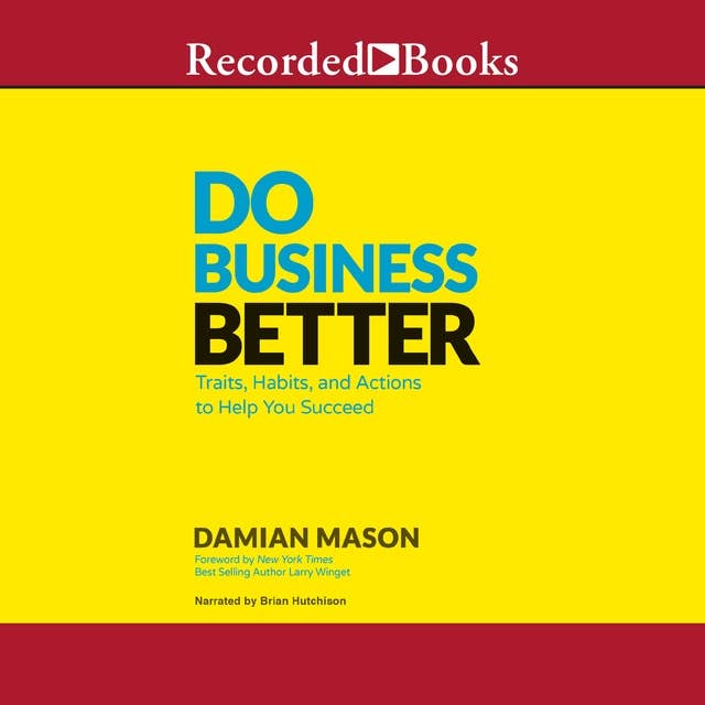 Do Business Better: Traits, Habits,  Actions to Help You Succeed