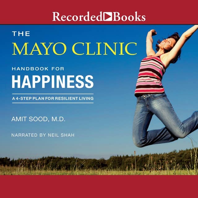 The Mayo Clinic Handbook for Happiness: A Four-Step Plan For Resilient Living