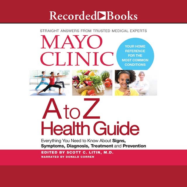 Mayo Clinic A To Z Health Guide: Everything You Need To Know About Signs, Symptoms, Diagnosis, Treatment and Prevention