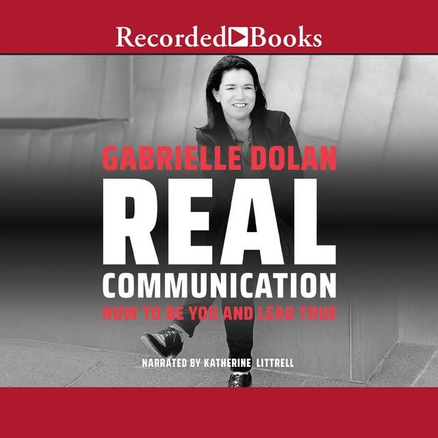 Real Communication: How to Be You and Lead True