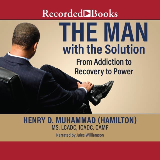 The Man with the Solution: From Addiction To Recovery To Power