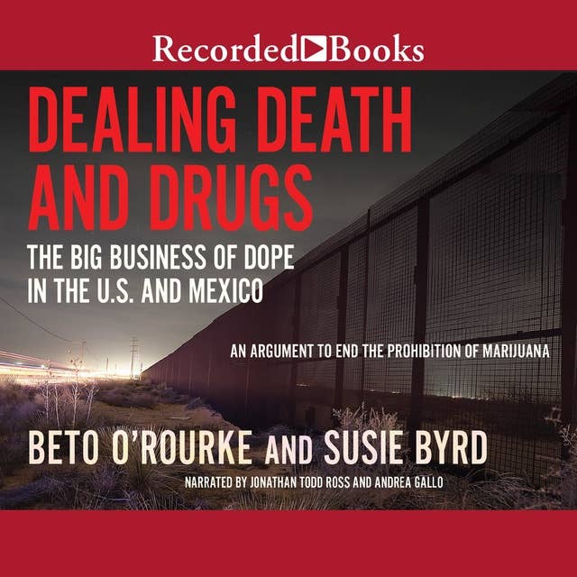Dealing Death and Drugs: The Big Business of Dope in the US and Mexico: The Big Business of Dope in the U.S. and Mexico