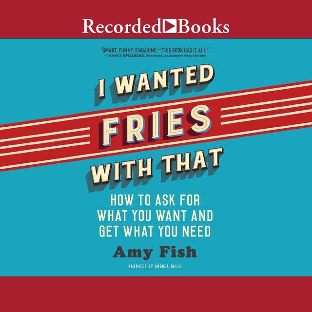 I Wanted Fries with That: How to Ask For What You Want and Get What You Need