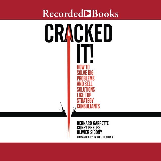 Cracked It!: How to Solve Big Problems and Sell Solutions like Top Strategy Consultants