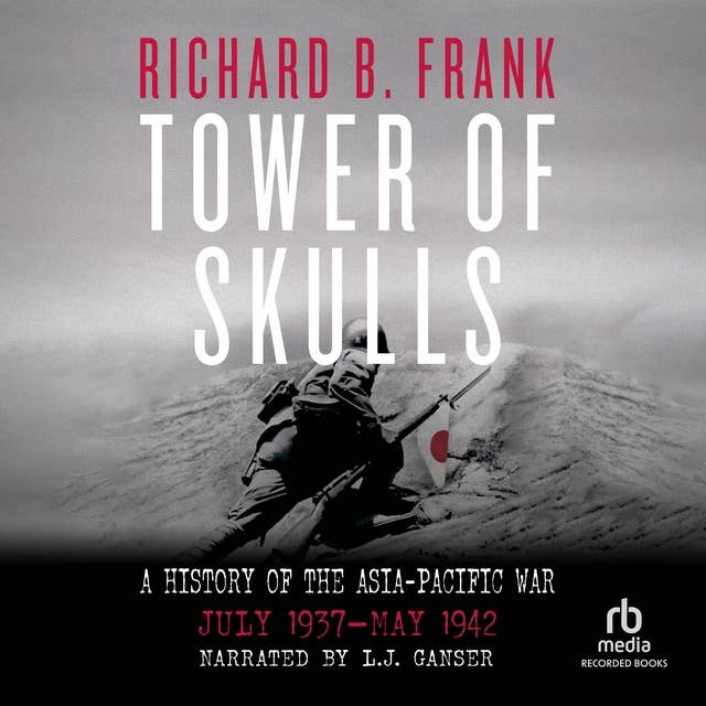 Tower of Skulls: A History of the Asia-Pacific War • July 1937–May 1942