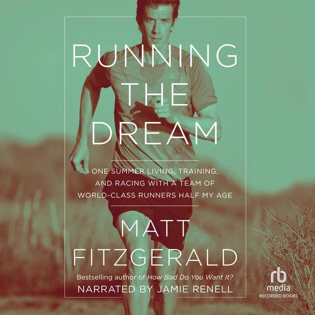 Running the Dream: One Summer Living, Training, and Racing with a Team of World-Class Runners Half My Age