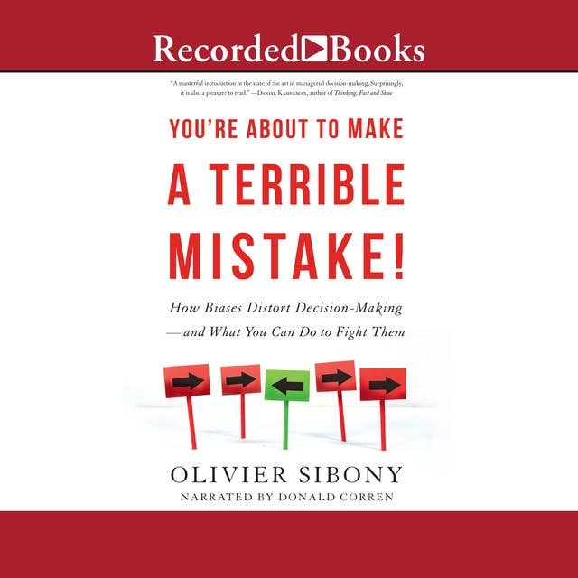 You're About to Make a Terrible Mistake!: How Biases Distort Decision-Making-and What You Can Do to Fight Them