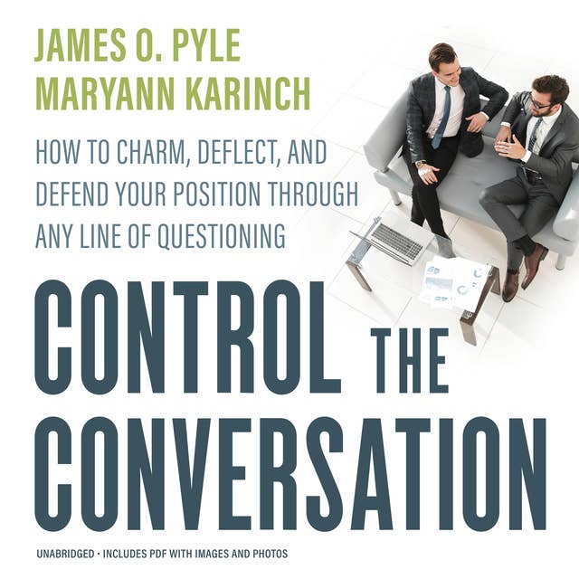 Control the Conversation: How to Charm, Deflect, and Defend Your Position through Any Line of Questioning