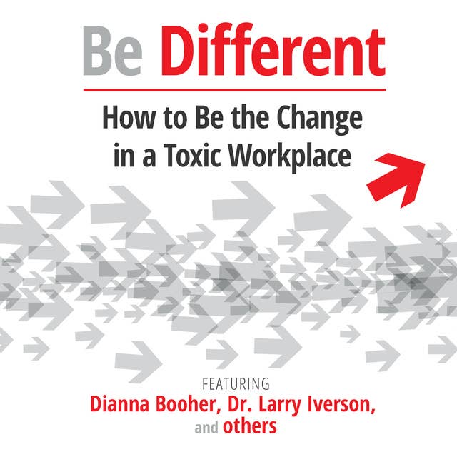 Be Different: How to Be the Change in a Toxic Workplace