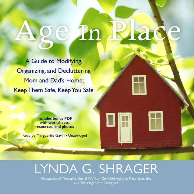 Age in Place: A Guide to Modifying, Organizing, and Decluttering Mom and Dad’s Home; Keep Them Safe, Keep You Safe