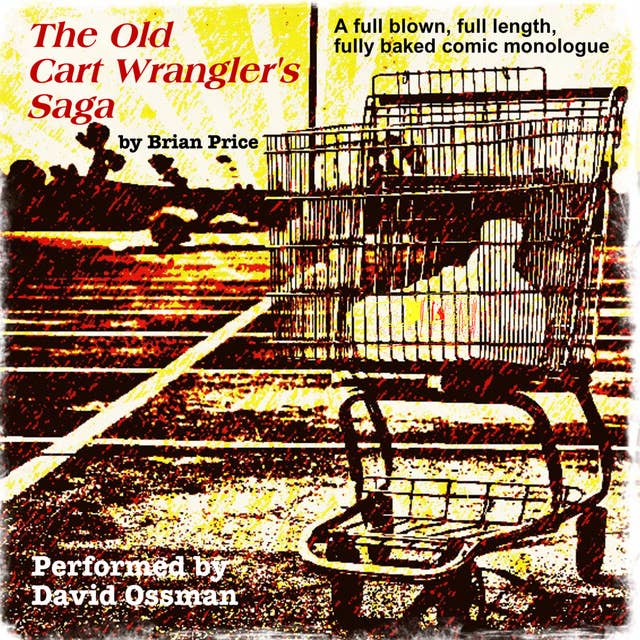 The Old Cart Wrangler’s Saga: A Fully Blown, Full Length, Fully Baked Comic Monologue