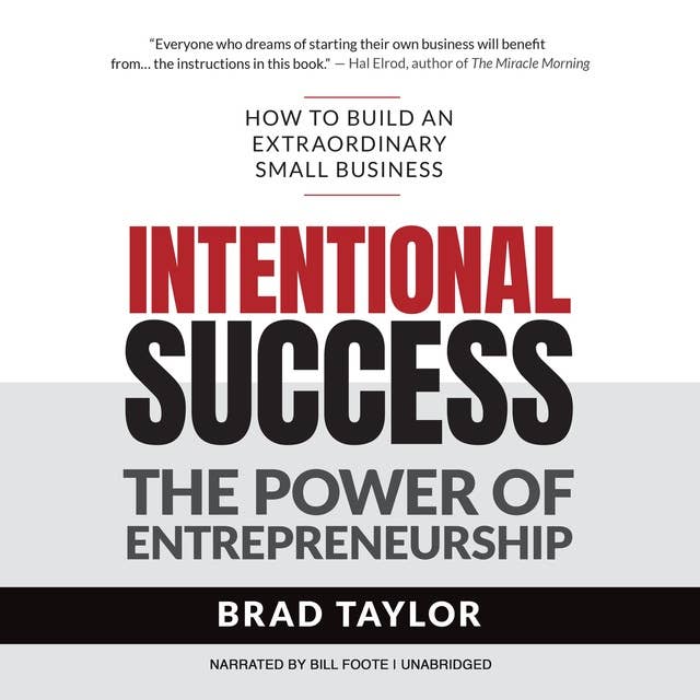 Intentional Success: The Power of Entrepreneurship–How to Build an Extraordinary Small Business: The Power of Entrepreneurship—How to Build an Extraordinary Small Business