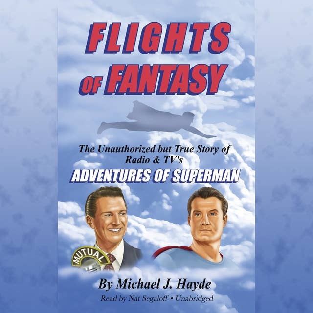 Flights of Fantasy: The Unauthorized but True Story of Radio & TV’s Adventures of Superman