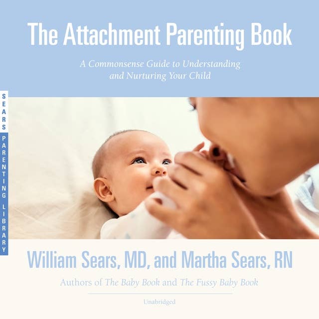 The Attachment Parenting Book: A Commonsense Guide to Understanding and Nurturing Your Child