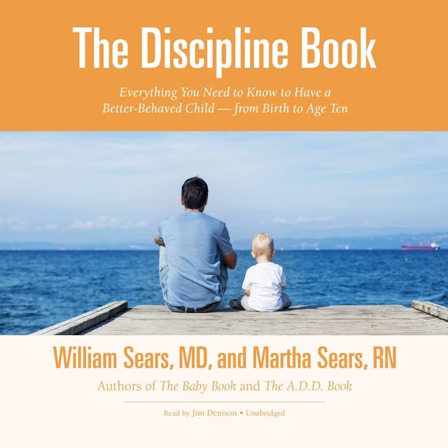 The Discipline Book: Everything You Need to Know to Have a Better-Behaved Child—from Birth to Age Ten