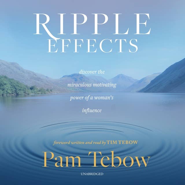 Ripple Effects: Discover the Miraculous Motivating Power of a Woman's Influence: Discover the Miraculous Motivating Power of a Woman’s Influence