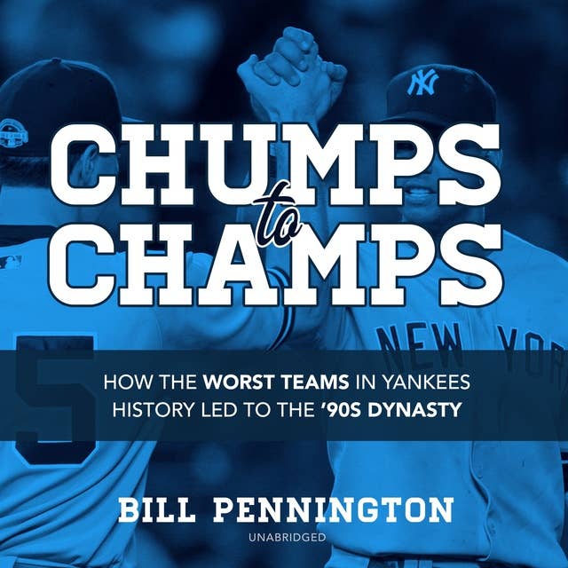 Chumps to Champs: How the Worst Teams in Yankees History Led to the ’90s Dynasty