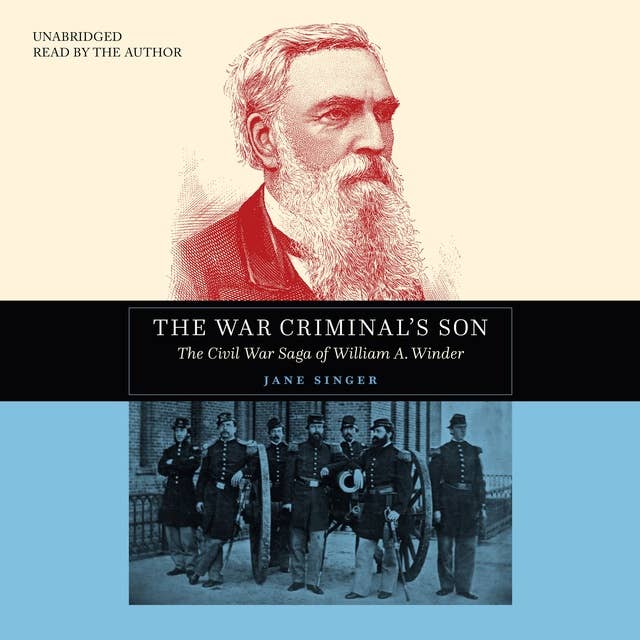 The War Criminal’s Son: The Civil War Saga of William A. Winder