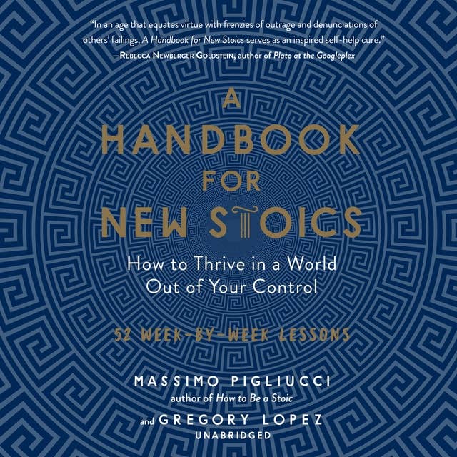 A Handbook for New Stoics: How to Thrive in a World Out of Your Control: How to Thrive in a World out of Your Control; 52 Week-by-Week Lessons