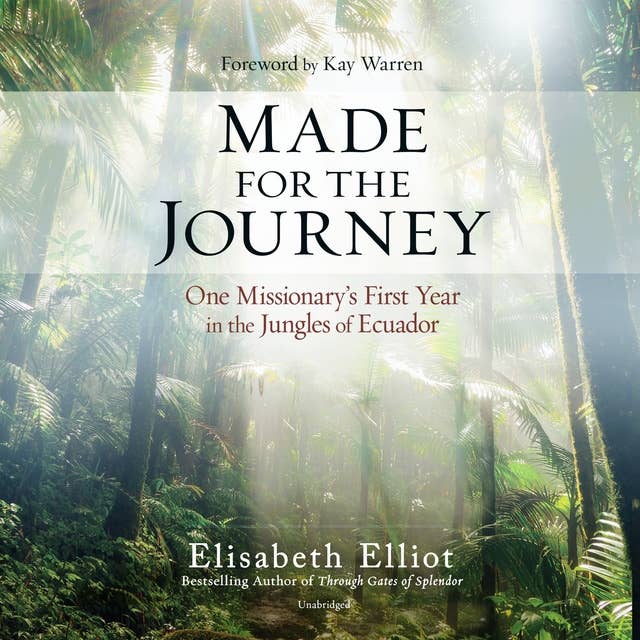 Made for the Journey: One Missionary's First Year in the Jungles of Ecuador: One Missionary’s First Year in the Jungles of Ecuador