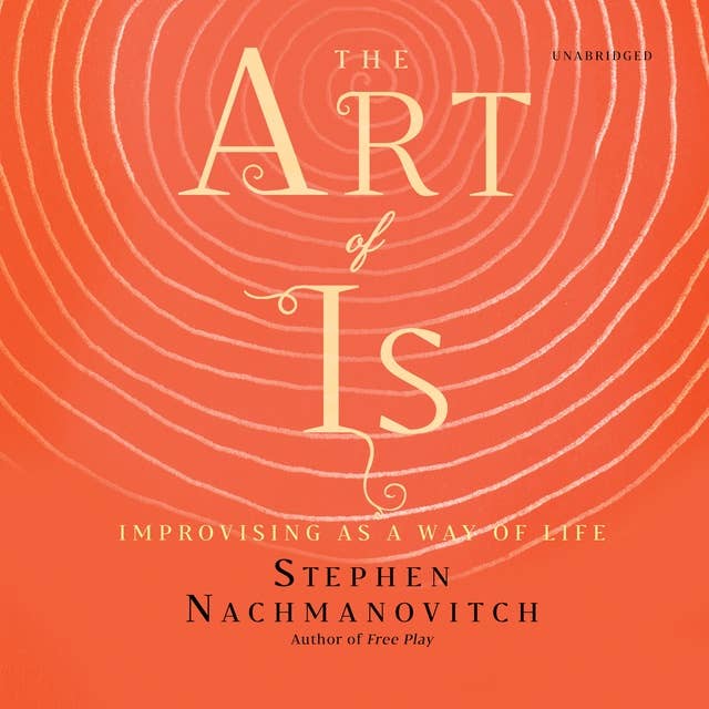 The Art of Is: Improvising as a Way of Life: Improvising as a Way of Life