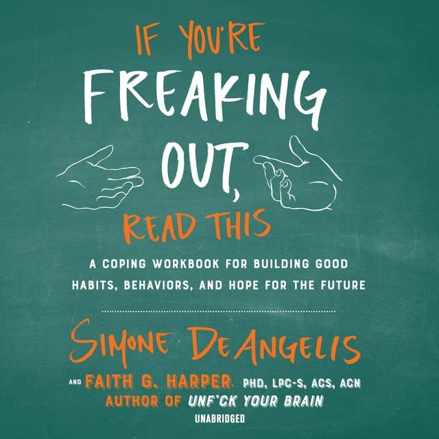 If You’re Freaking Out, Read This: A Coping Workbook for Building Good Habits, Behaviors, and Hope for the Future