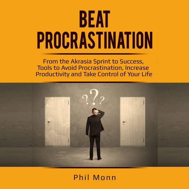 Beat Procrastination: From the Akrasia Sprint to Success, Tools to Avoid Procrastination, Increase Productivity and Take Control of Your Life