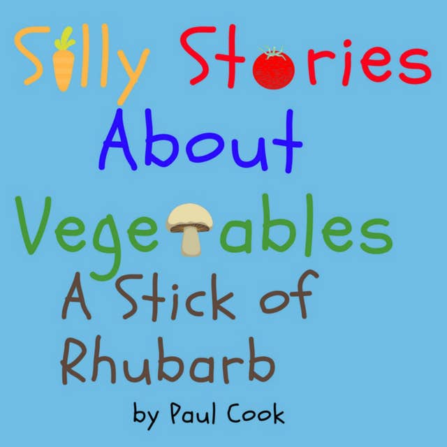 Silly Stories About Vegetables: A Stick Of Rhubarb
