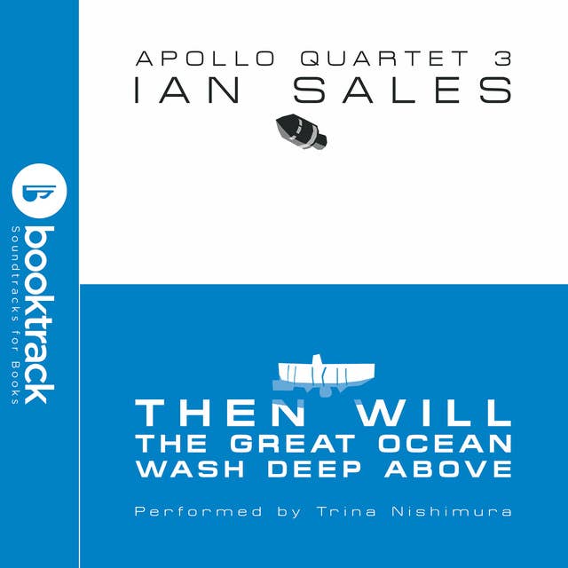 Then Will The Great Ocean Wash Deep Above: Apollo Quartet Book 3 [Booktrack Soundtrack Edition]