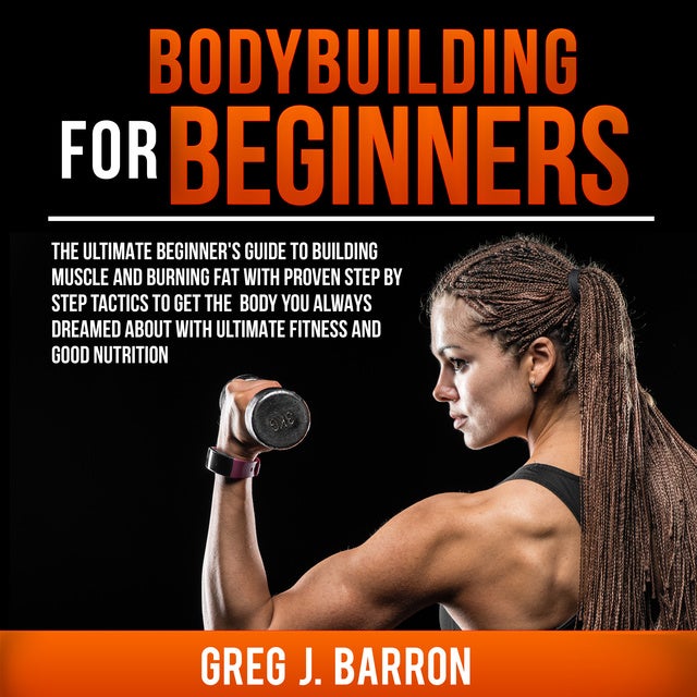 Bodybuilding for Beginners The Ultimate Beginner s Guide to