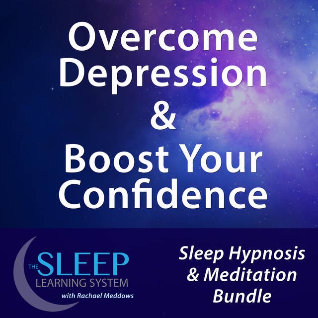Overcome Depression & Boost Your Confidence - Sleep Learning System Bundle with Rachael Meddows (Sleep Hypnosis & Meditation)