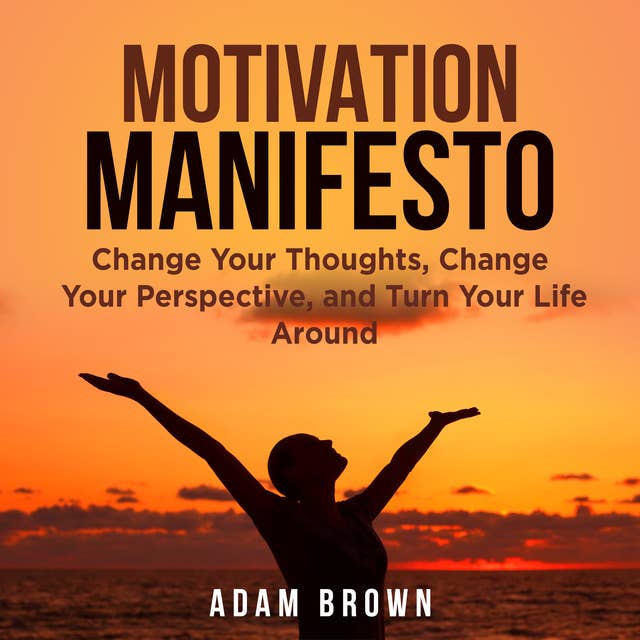 Cover for Motivation Manifesto: Change Your Thoughts, Change Your Perspective, and Turn Your Life Around