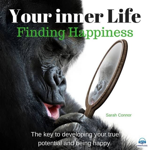 Your Inner Life: Finding Happiness. The key to developing your true potential and being happy