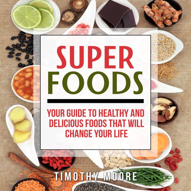 Superfoods: Your Guide to Healthy and Delicious Foods That Will Change Your Life