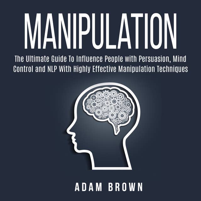 Cover for Manipulation: The Ultimate Guide To Influence People with Persuasion, Mind Control and NLP With Highly Effective Manipulation Techniques