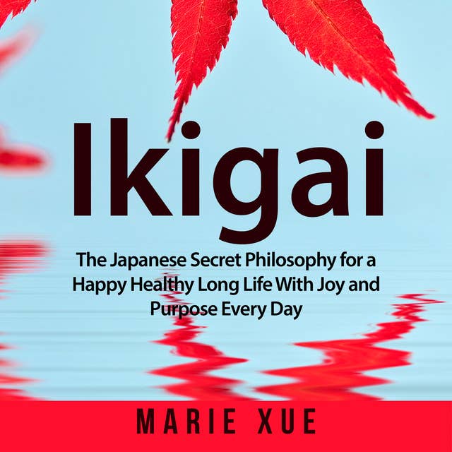 Cover for Ikigai: The Japanese Secret Philosophy for a Happy Healthy Long Life With Joy and Purpose Every Day