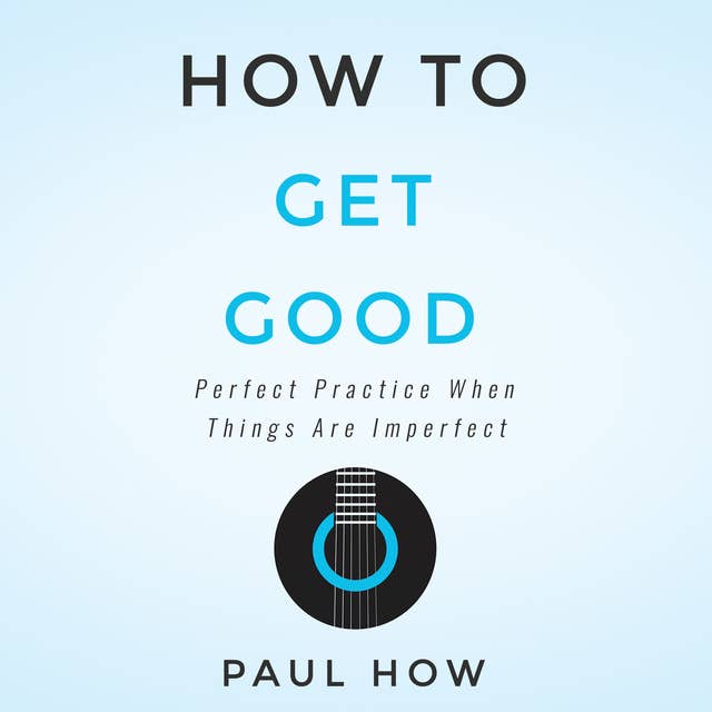 How to get good: Perfect practice when things are imperfect